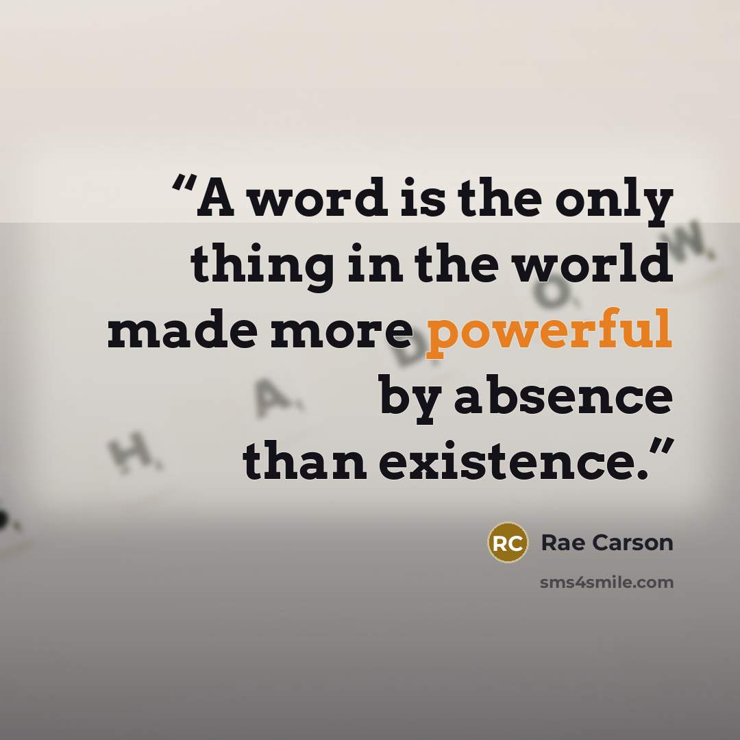 “A word is the only thing in the world made more powerful by absence than existence.” quote by Rae Carson