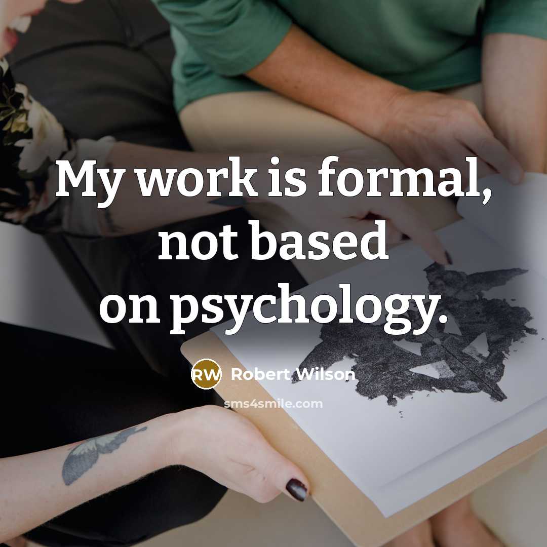 “My work is formal, not based on psychology.” quote by Robert Wilson