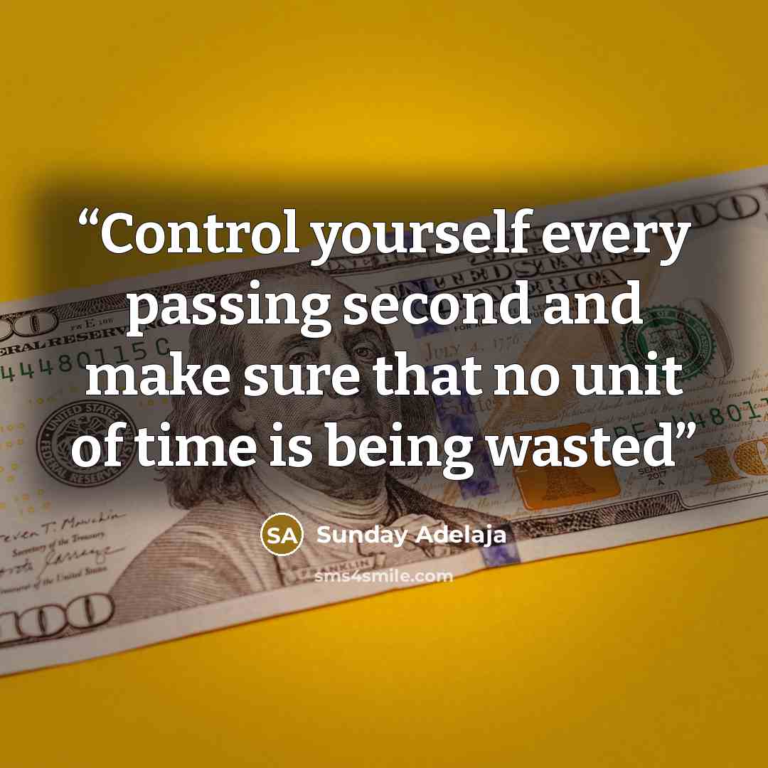 “Control yourself every passing second and make sure that no unit of time is being wasted” quote by Sunday Adelaja
