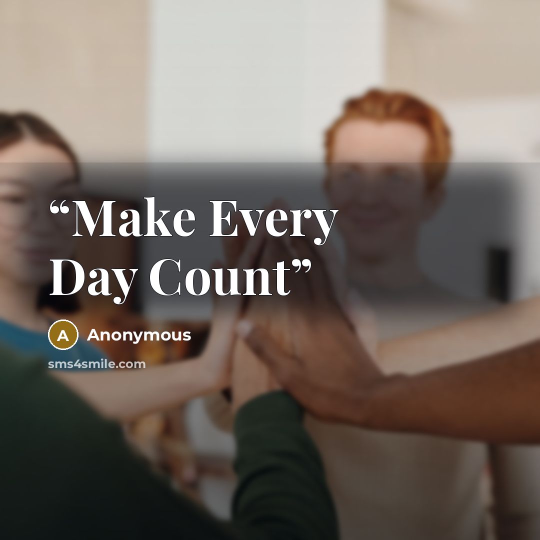 “Make Every Day Count” quote by Anonymous