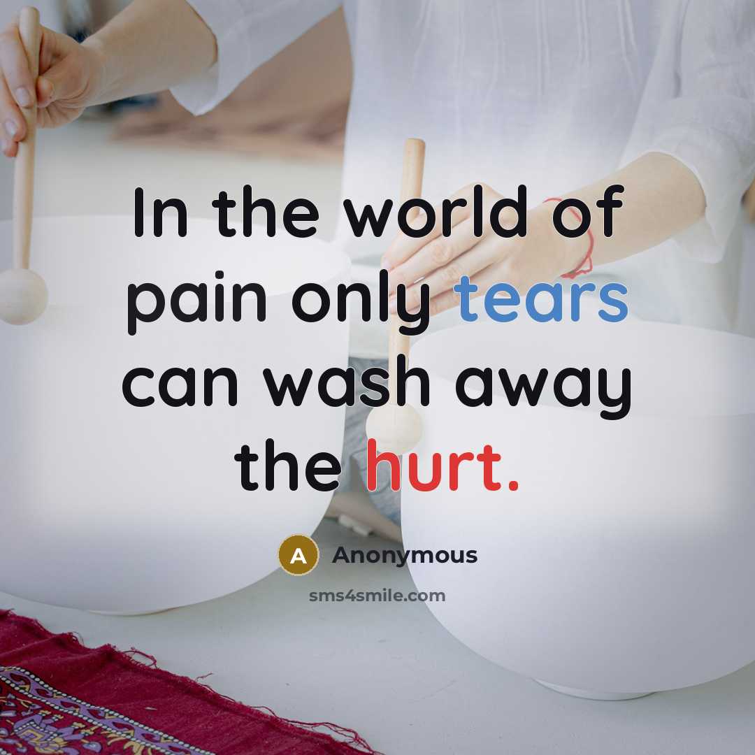 “In the world of pain only tears can wash away the hurt.” quote by Anonymous