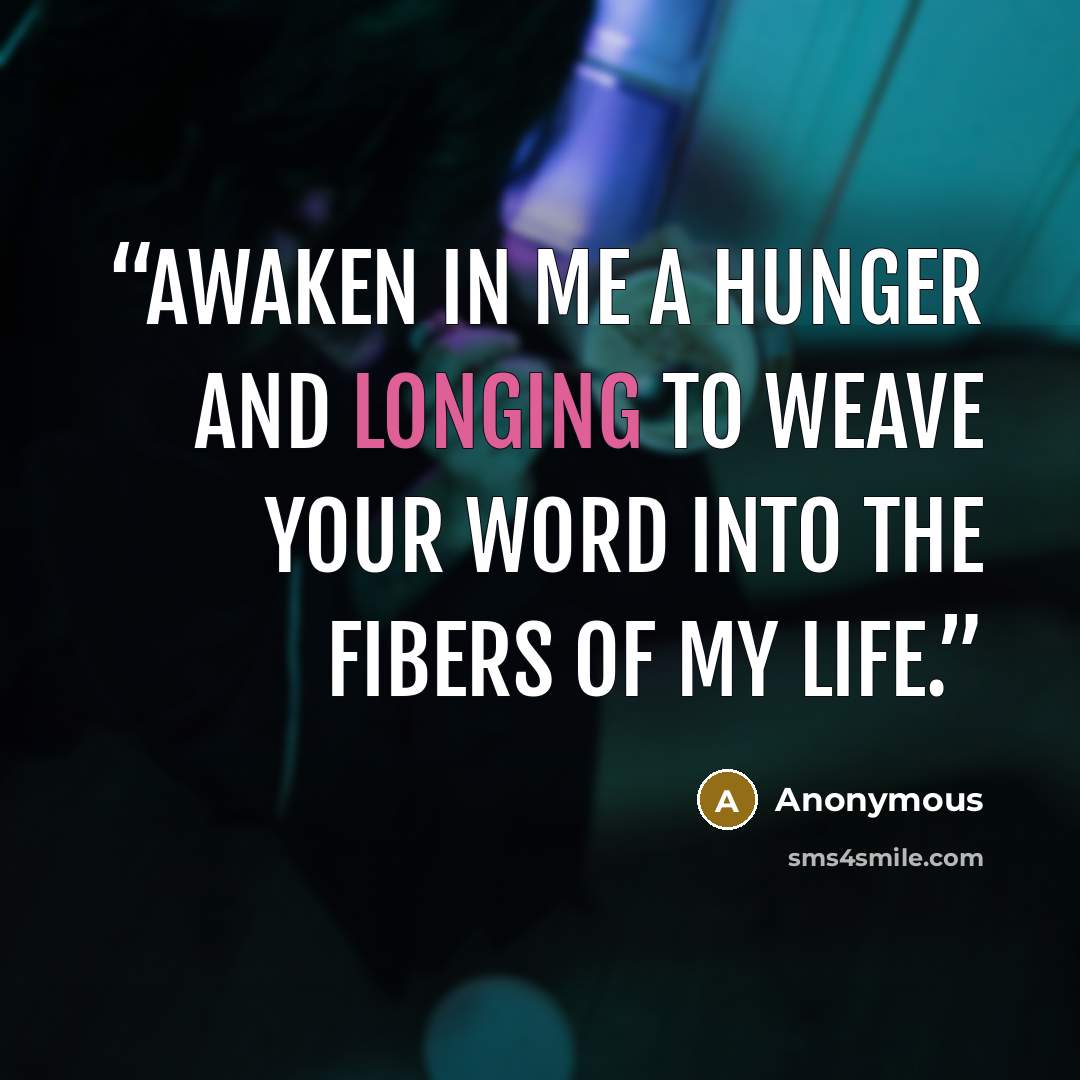 “awaken in me a hunger and longing to weave your word into the fibers of my life.” quote by Anonymous