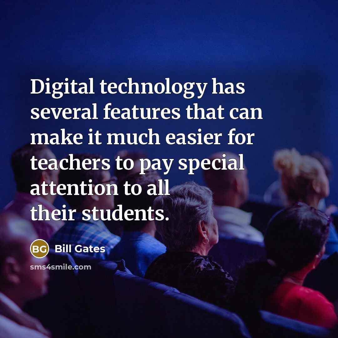 “Digital technology has several features that can make it much easier for teachers to pay special attention to all their students.” quote by Bill Gates