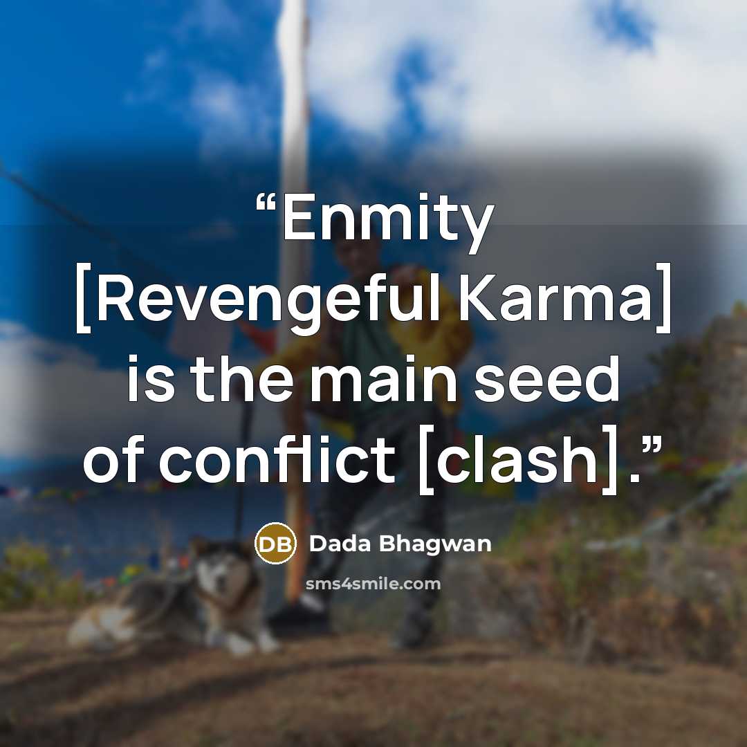 “Enmity [Revengeful Karma] is the main seed of conflict [clash].” quote by Dada Bhagwan