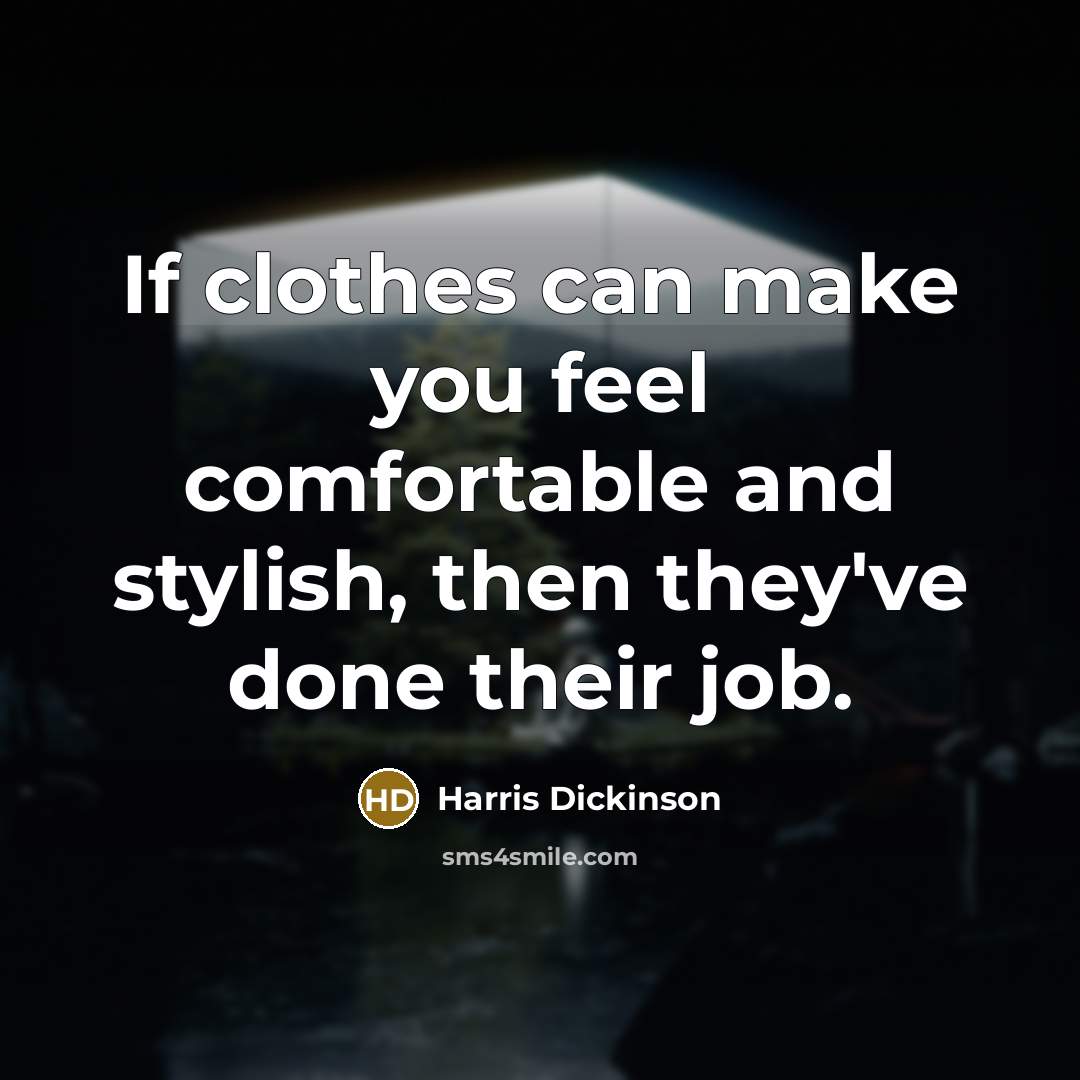 “If clothes can make you feel comfortable and stylish, then they've done their job.” quote by Harris Dickinson