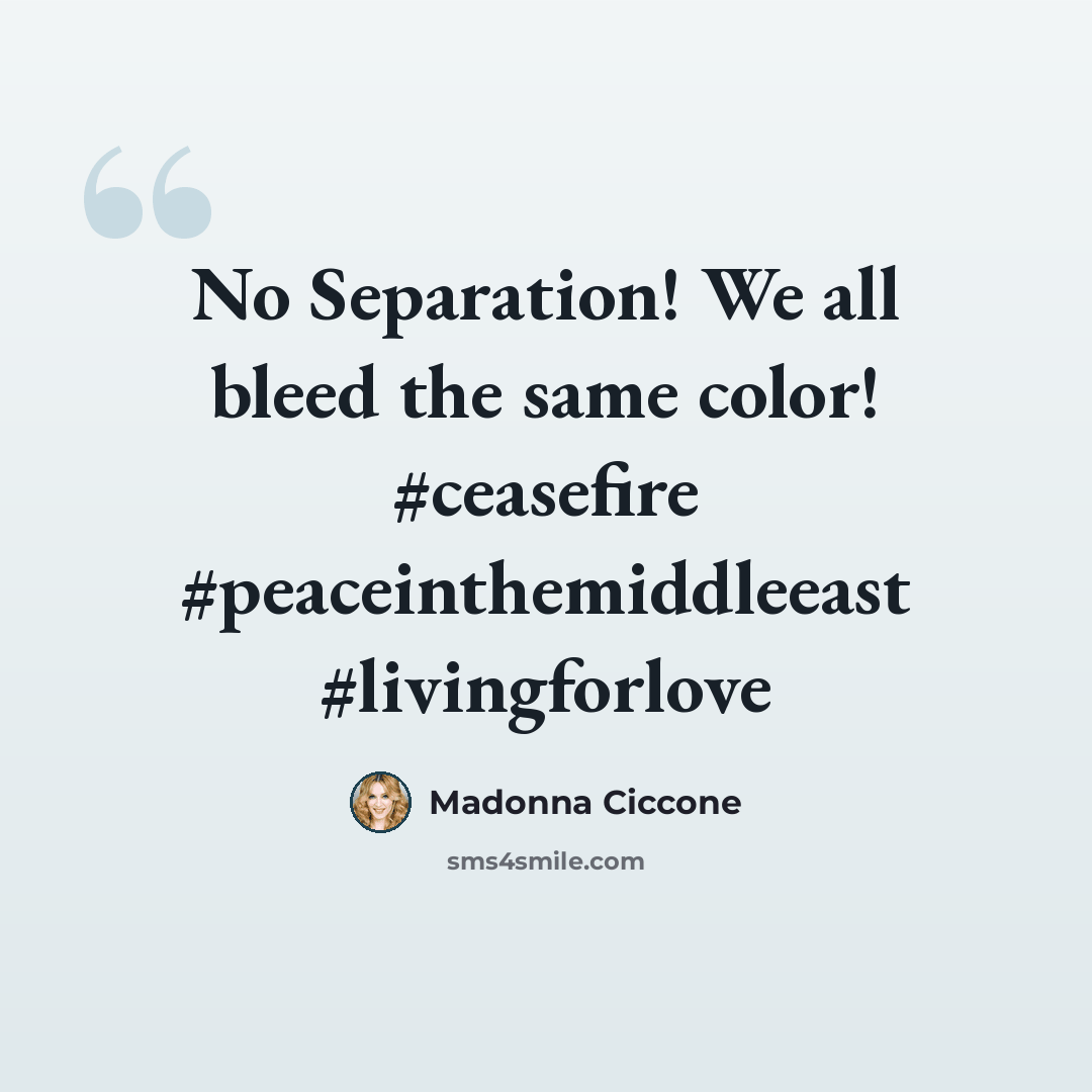 “No Separation! We all bleed the same color! #ceasefire #peaceinthemiddleeast #livingforlove” quote by Madonna Ciccone