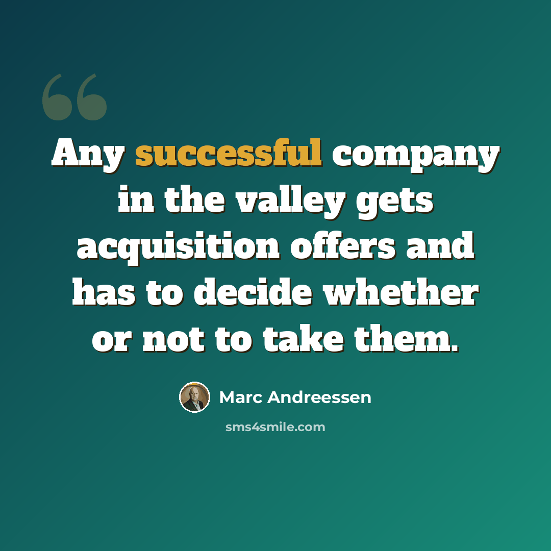 “Any successful company in the valley gets acquisition offers and has to decide whether or not to take them.” quote by Marc Andreessen