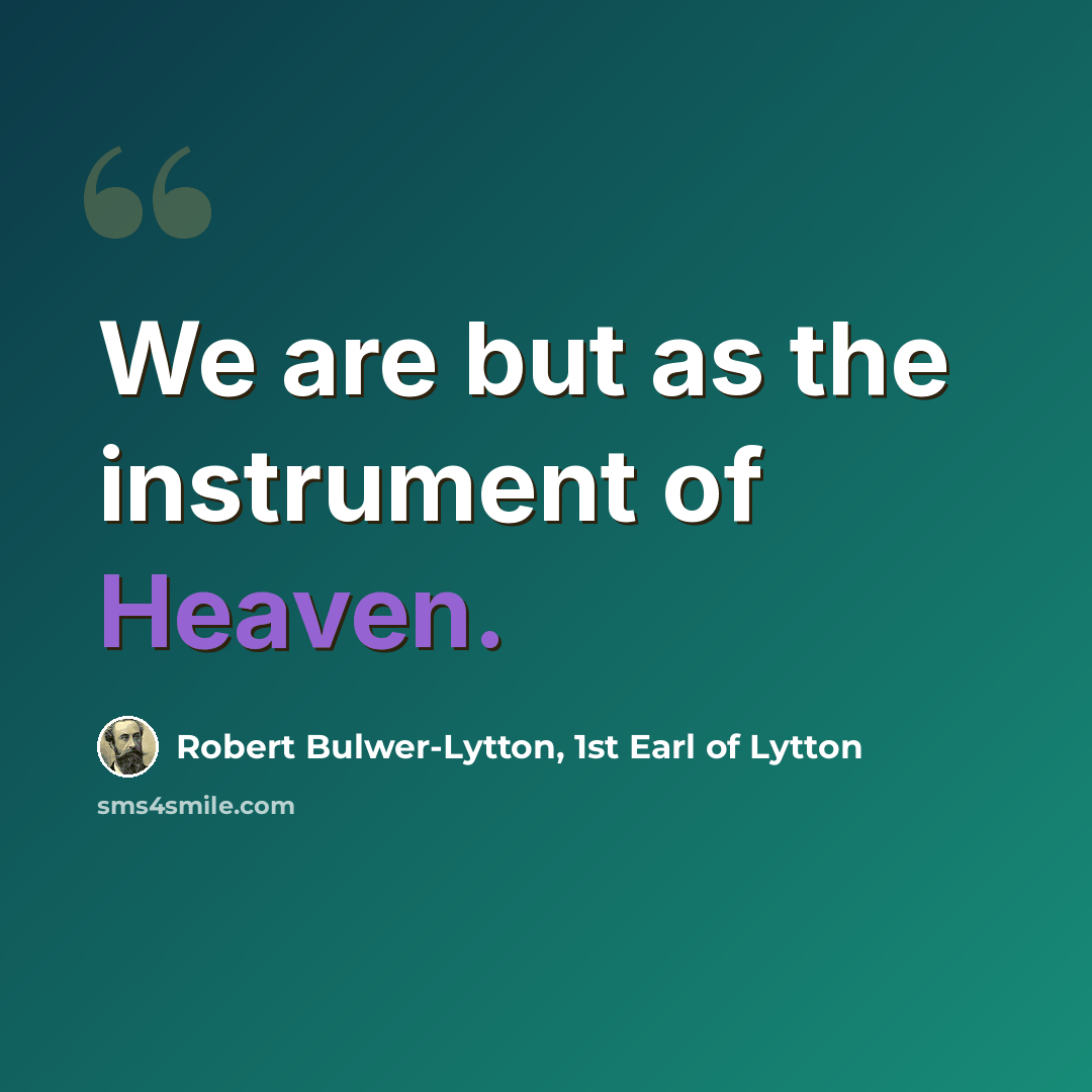 “We are but as the instrument of Heaven.” quote by Robert Bulwer-Lytton, 1st Earl of Lytton