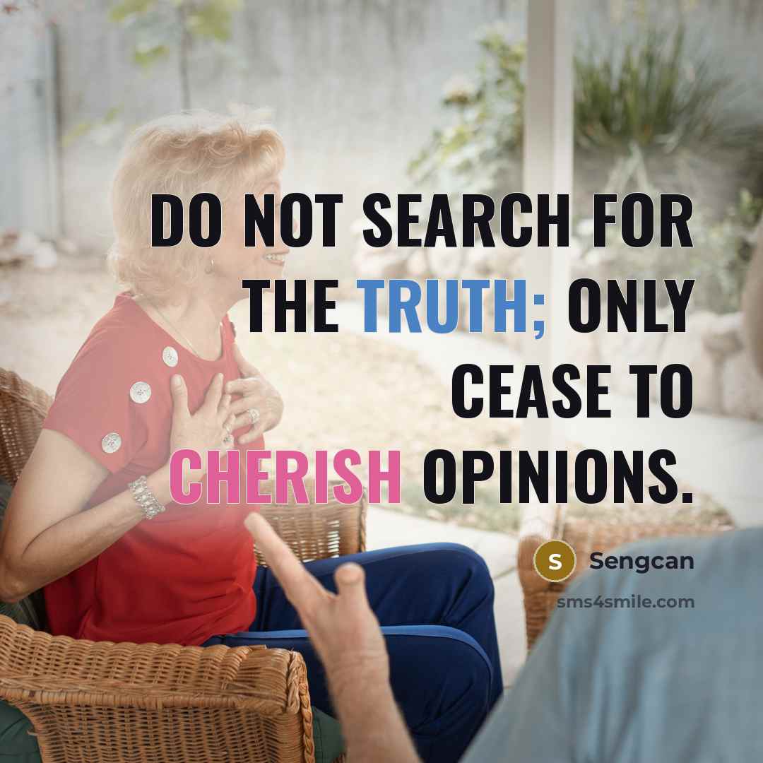 “Do not search for the truth; Only cease to cherish opinions.” quote by Sengcan