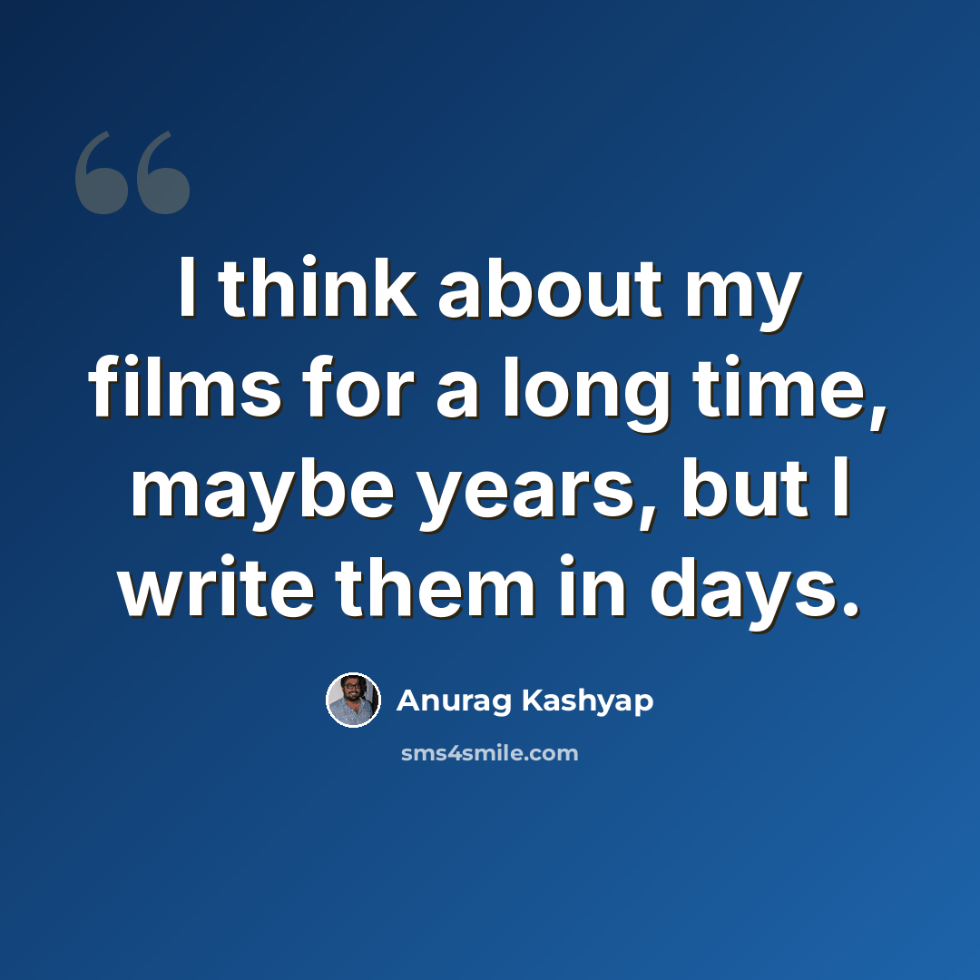 “I think about my films for a long time, maybe years, but I write them in days.” quote by Anurag Kashyap