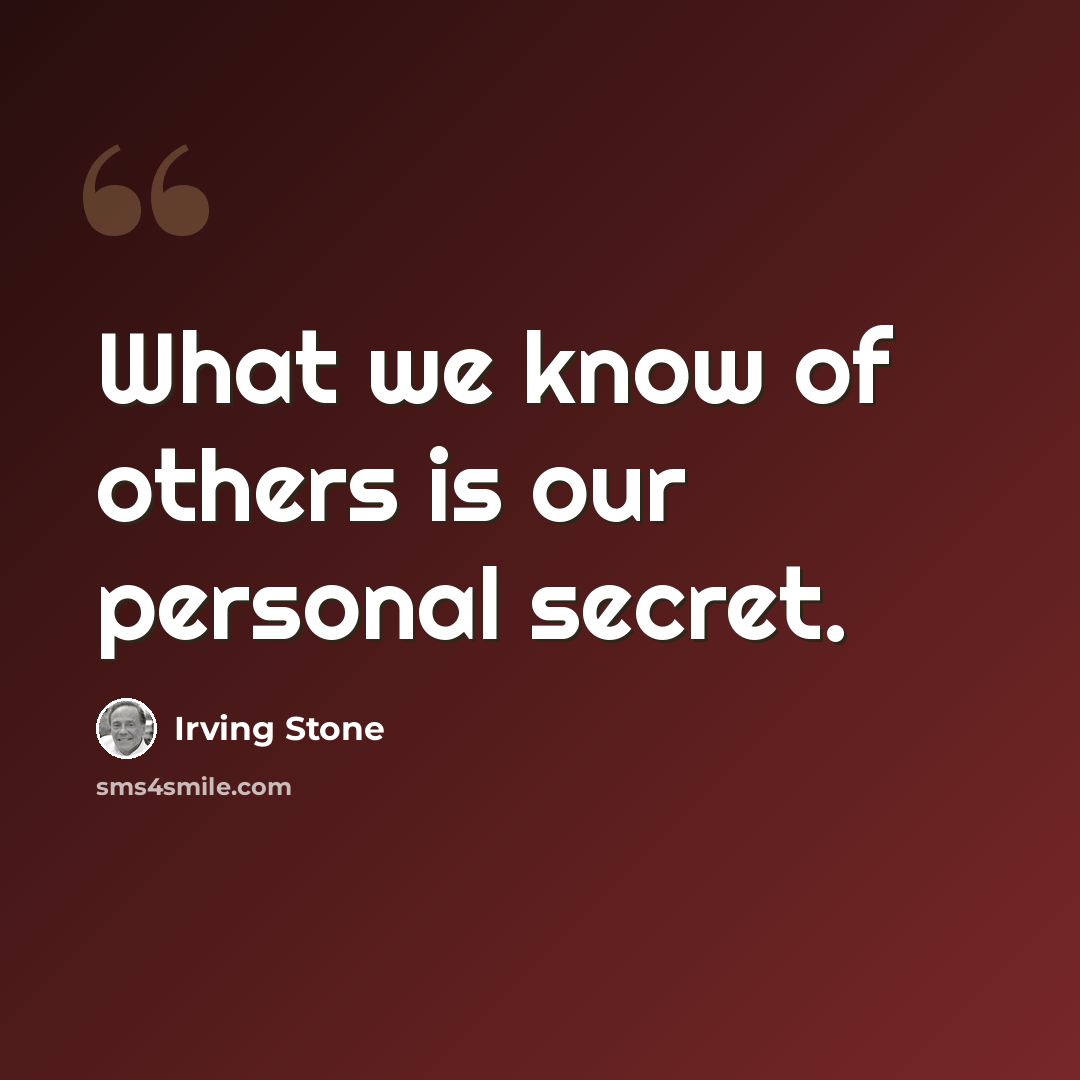 “What we know of others is our personal secret.” quote by Irving Stone