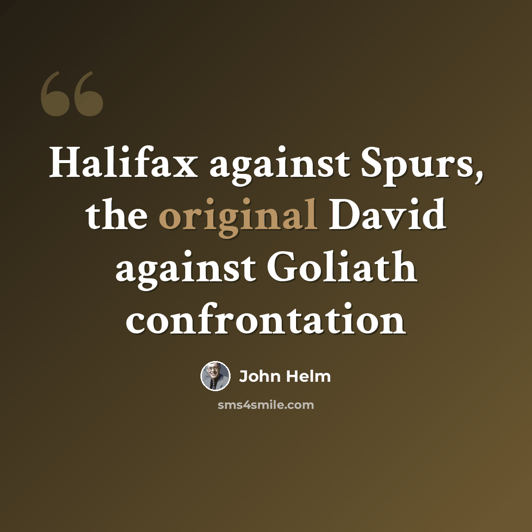 “Halifax against Spurs, the original David against Goliath confrontation” quote by John Helm