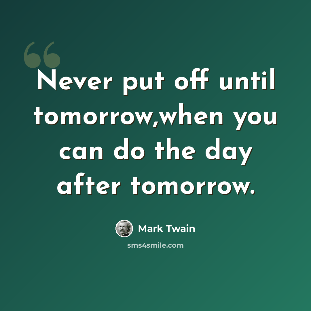 “Never put off until tomorrow,when you can do the day after tomorrow.” quote by Mark Twain