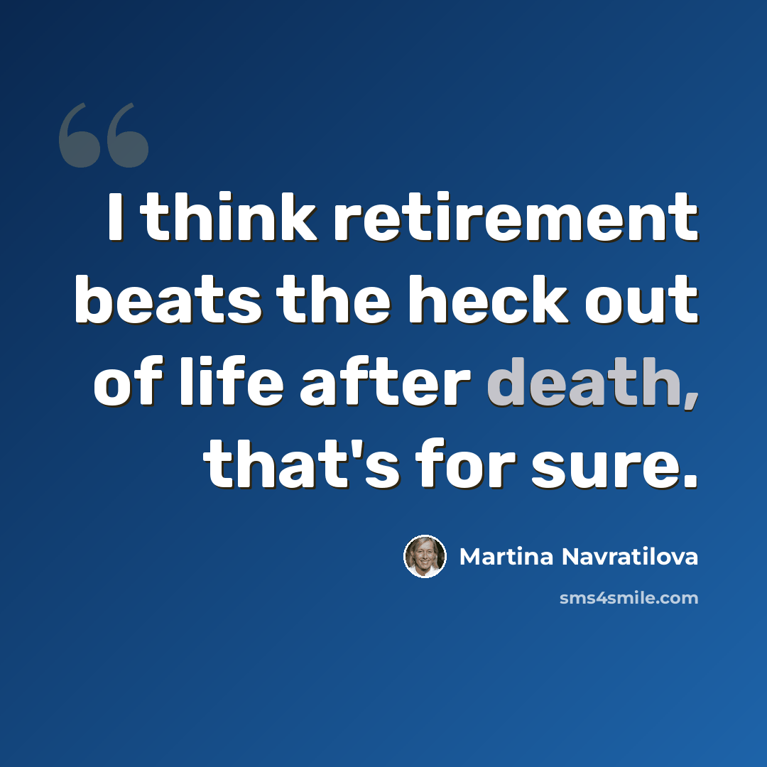 “I think retirement beats the heck out of life after death, that's for sure.” quote by Martina Navratilova
