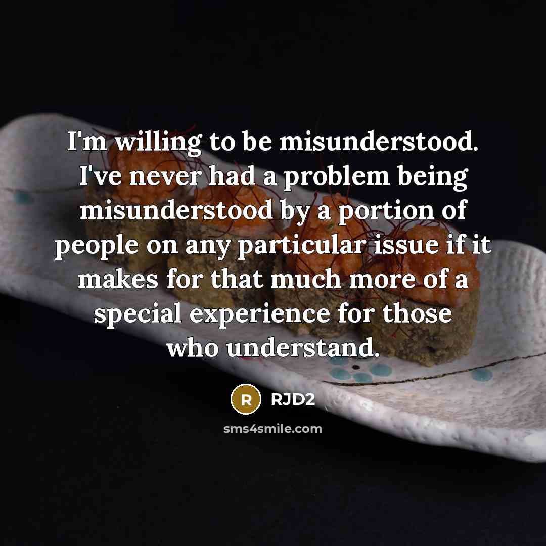 “I'm willing to be misunderstood. I've never had a problem being misunderstood by a portion of people on any particular issue if it makes for that much more of a special experience for those who understand.” quote by RJD2