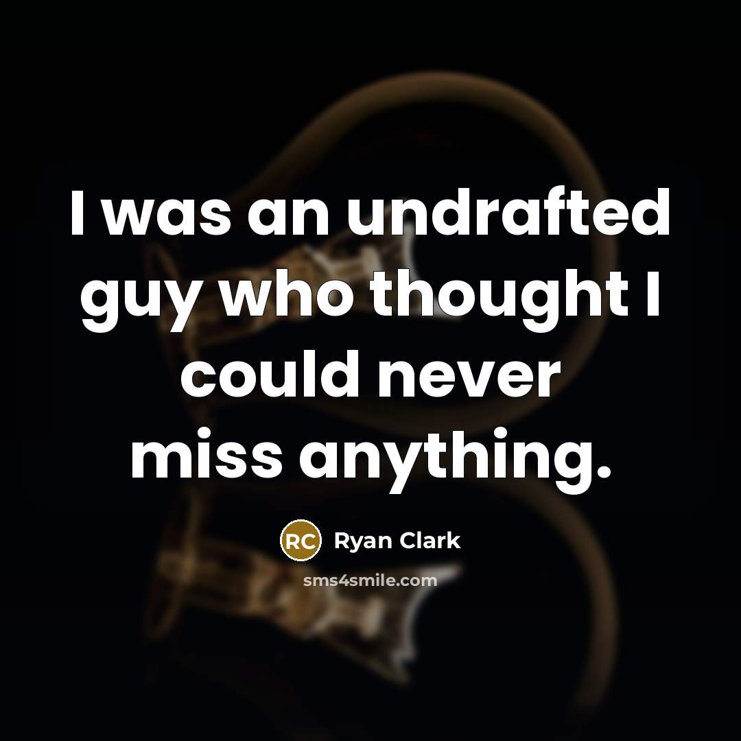 “I was an undrafted guy who thought I could never miss anything.” quote by Ryan Clark