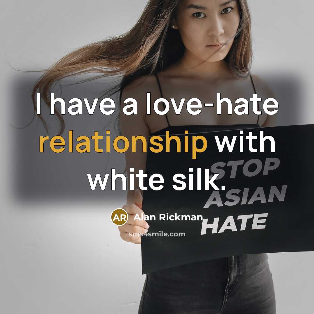 “I have a love-hate relationship with white silk.” quote by Alan Rickman