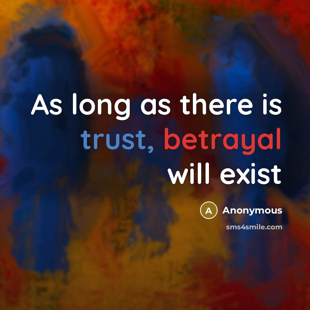 “As long as there is trust, betrayal will exist” quote by Anonymous