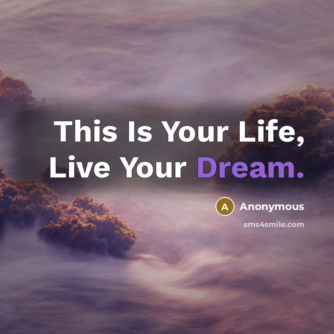 “This Is Your Life, Live Your Dream.” quote by Anonymous
