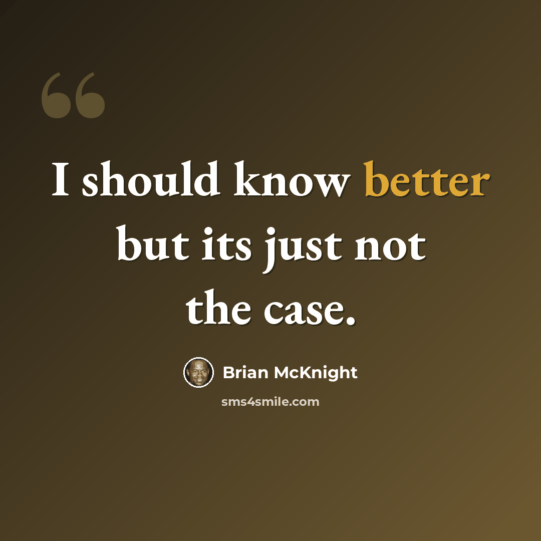 “I should know better but its just not the case.” quote by Brian Mcknight