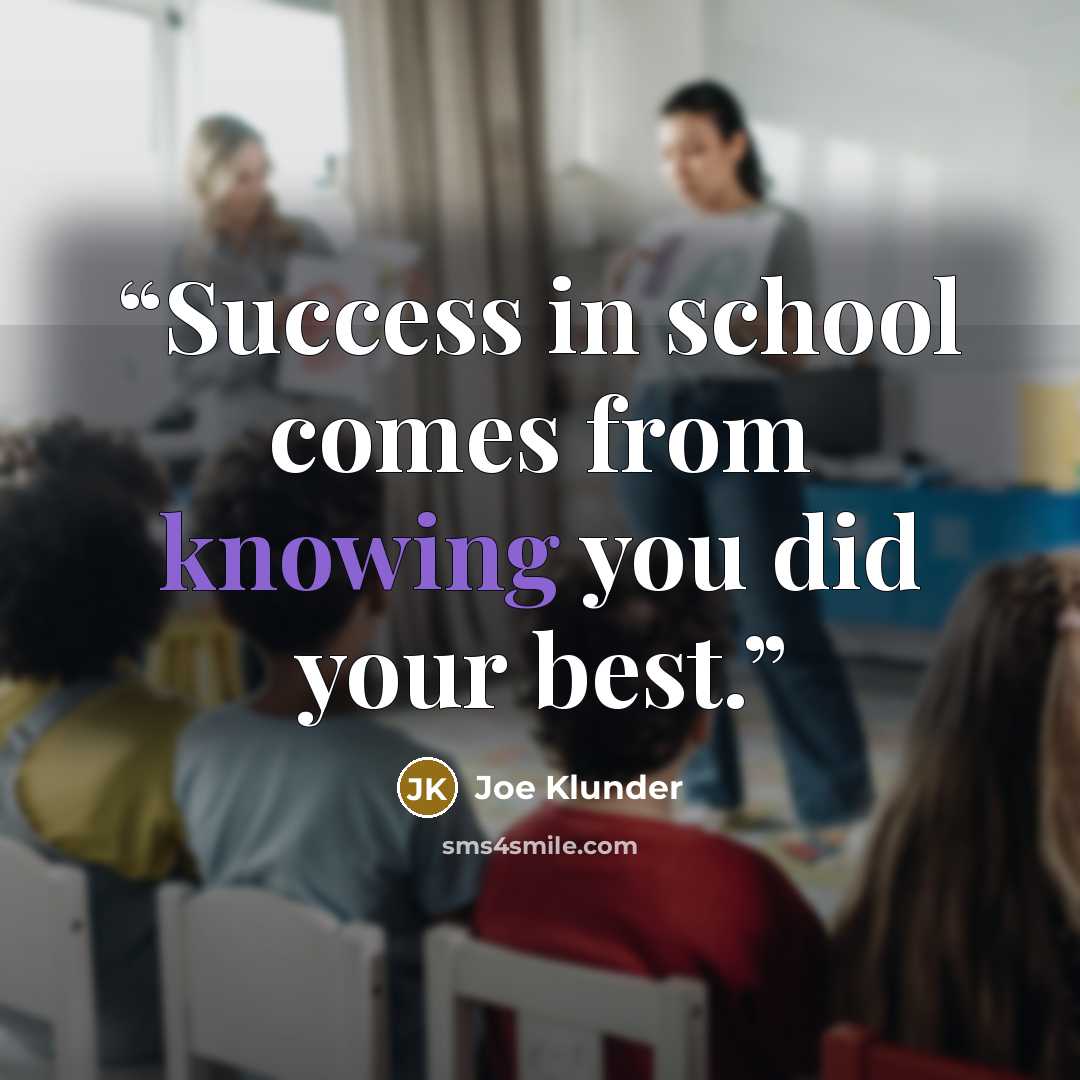 “Success in school comes from knowing you did your best.” quote by Joe Klunder