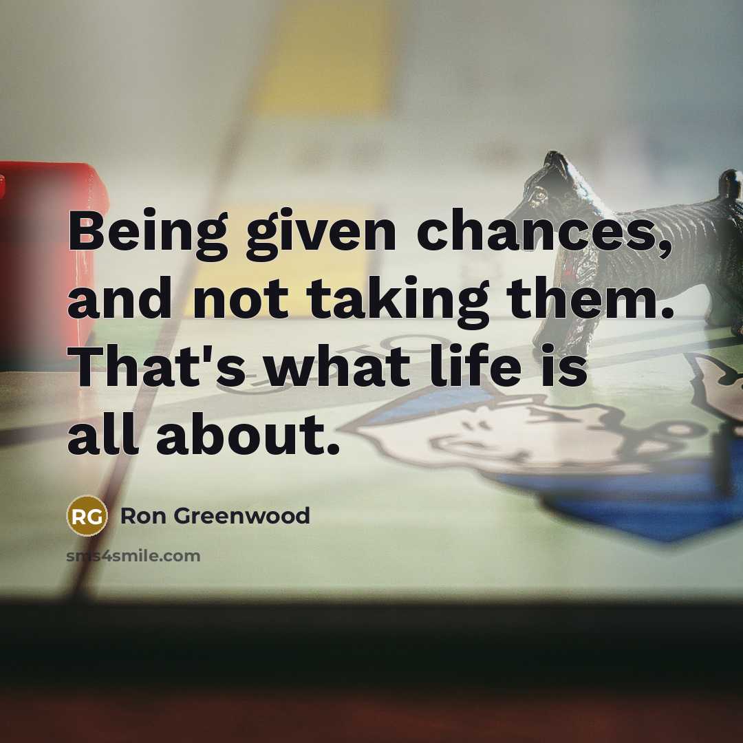 “Being given chances, and not taking them. That's what life is all about.” quote by Ron Greenwood