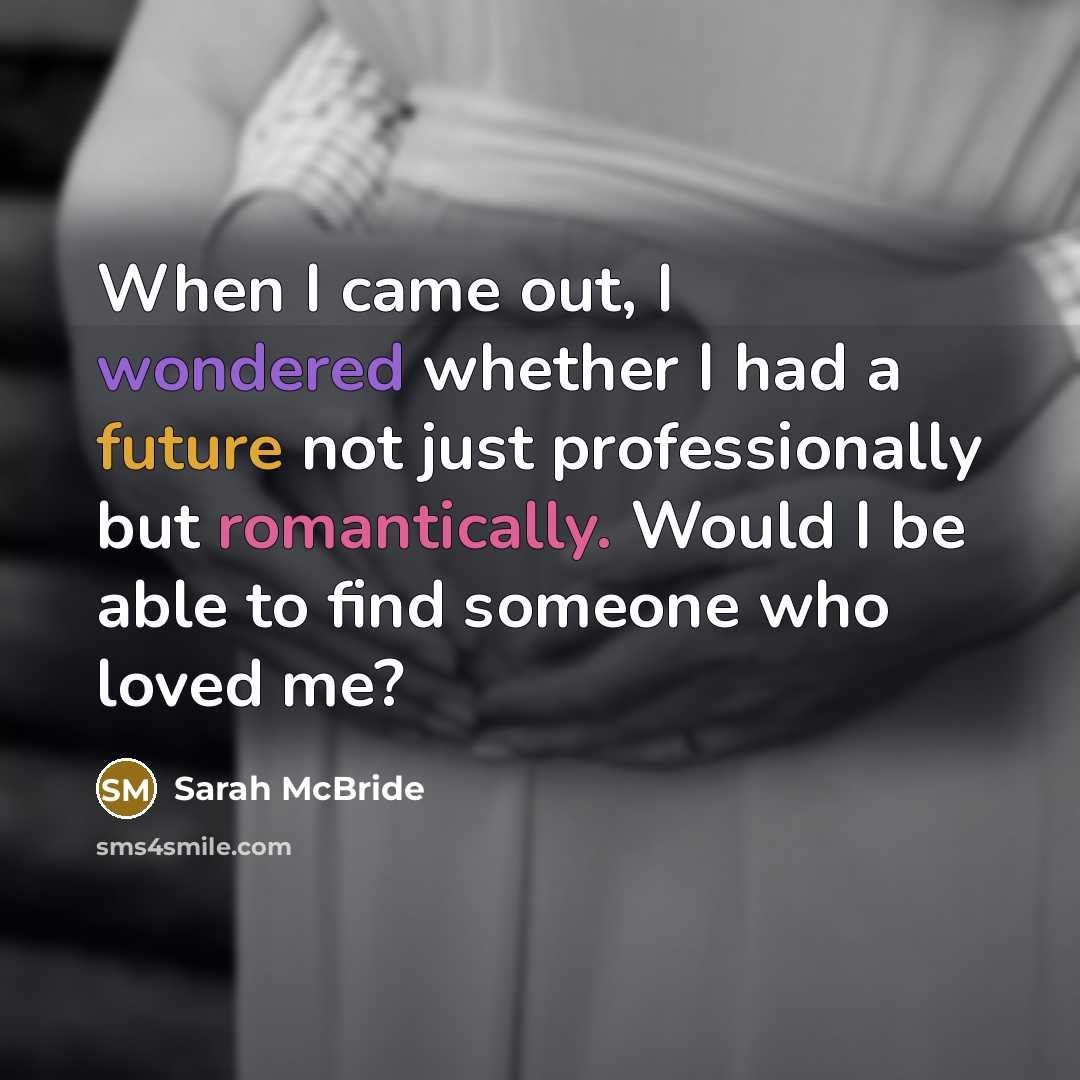 “When I came out, I wondered whether I had a future not just professionally but romantically. Would I be able to find someone who loved me?” quote by Sarah McBride