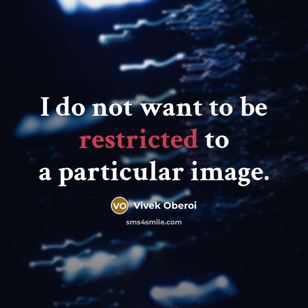 “I do not want to be restricted to a particular image.” quote by Vivek Oberoi