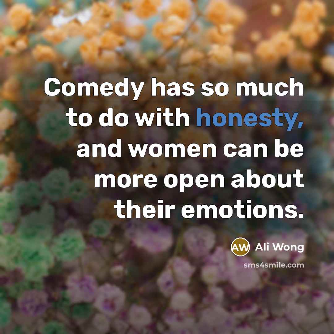 “Comedy has so much to do with honesty, and women can be more open about their emotions.” quote by Ali Wong