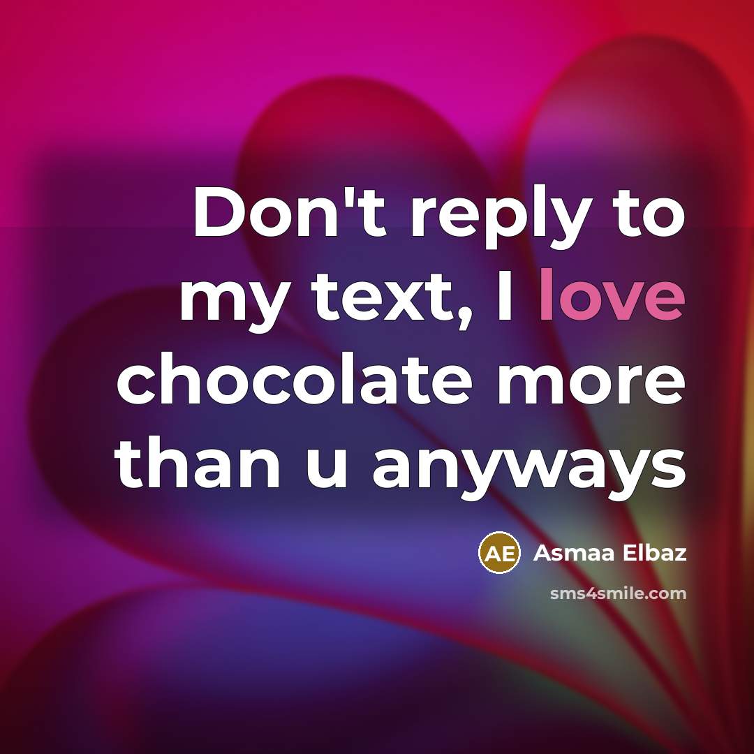 “Don't reply to my text, I love chocolate more than u anyways” quote by Asmaa Elbaz