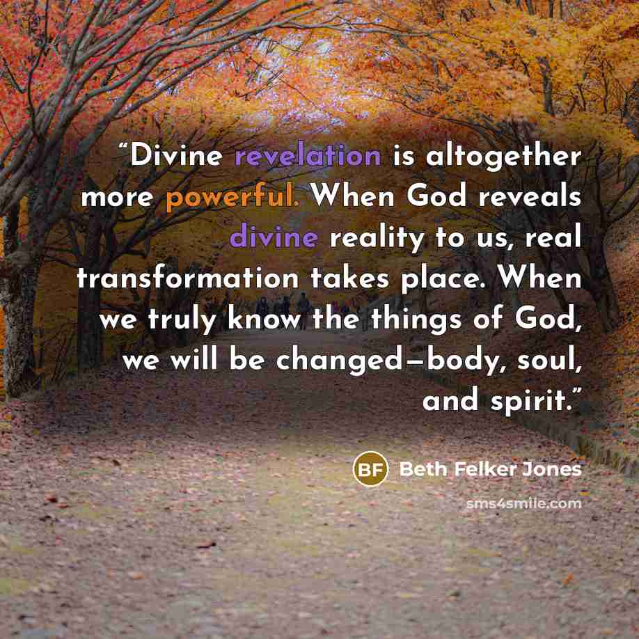 “Divine revelation is altogether more powerful. When God reveals divine reality to us, real transformation takes place. When we truly know the things of God, we will be changed—body, soul, and spirit.” quote by Beth Felker Jones