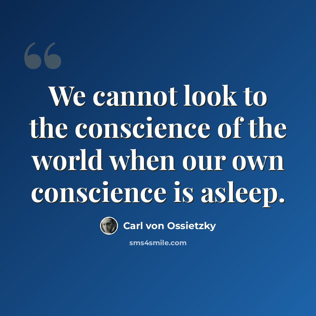 “We cannot look to the conscience of the world when our own conscience is asleep.” quote by Carl von Ossietzky