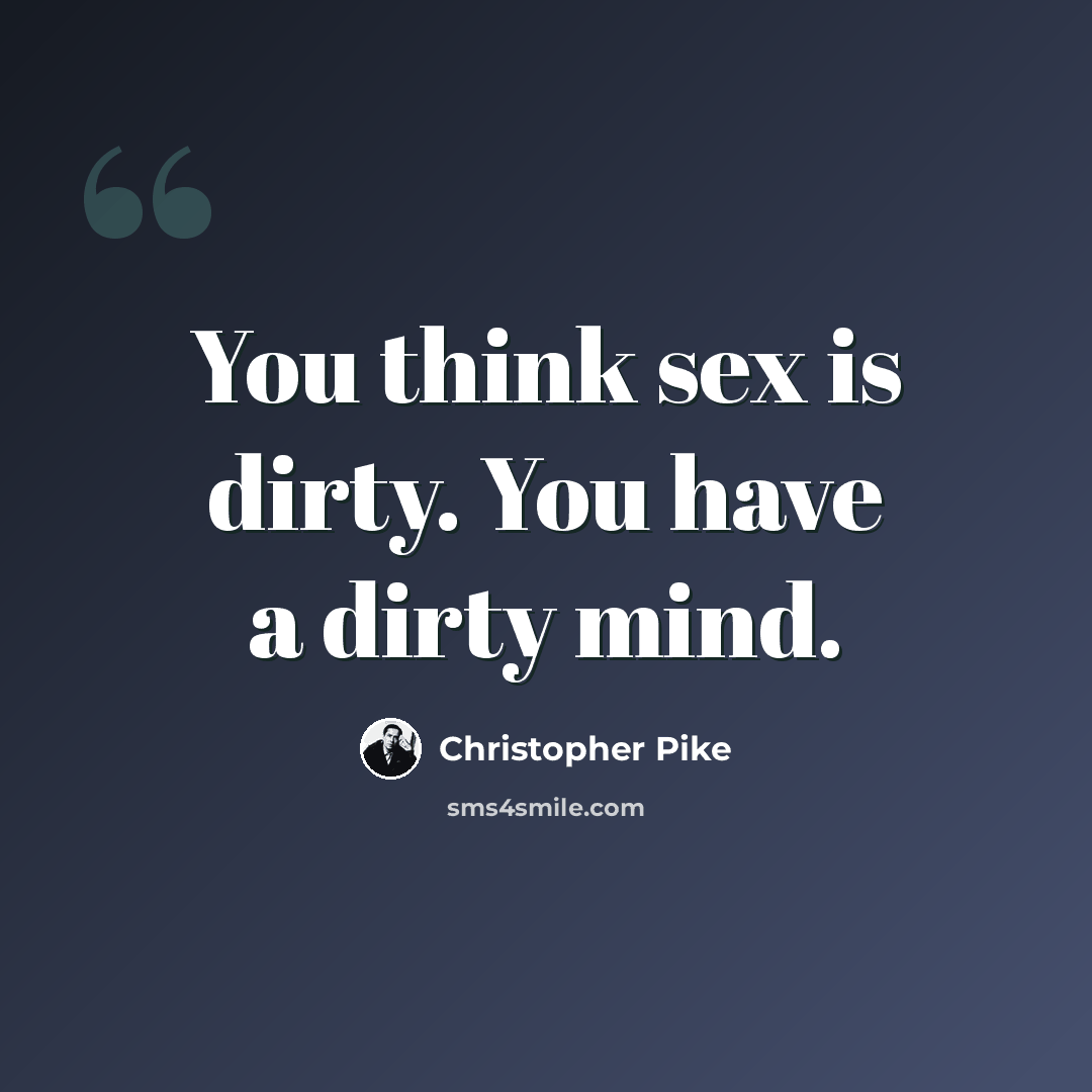 “You think sex is dirty. You have a dirty mind.” quote by Christopher Pike