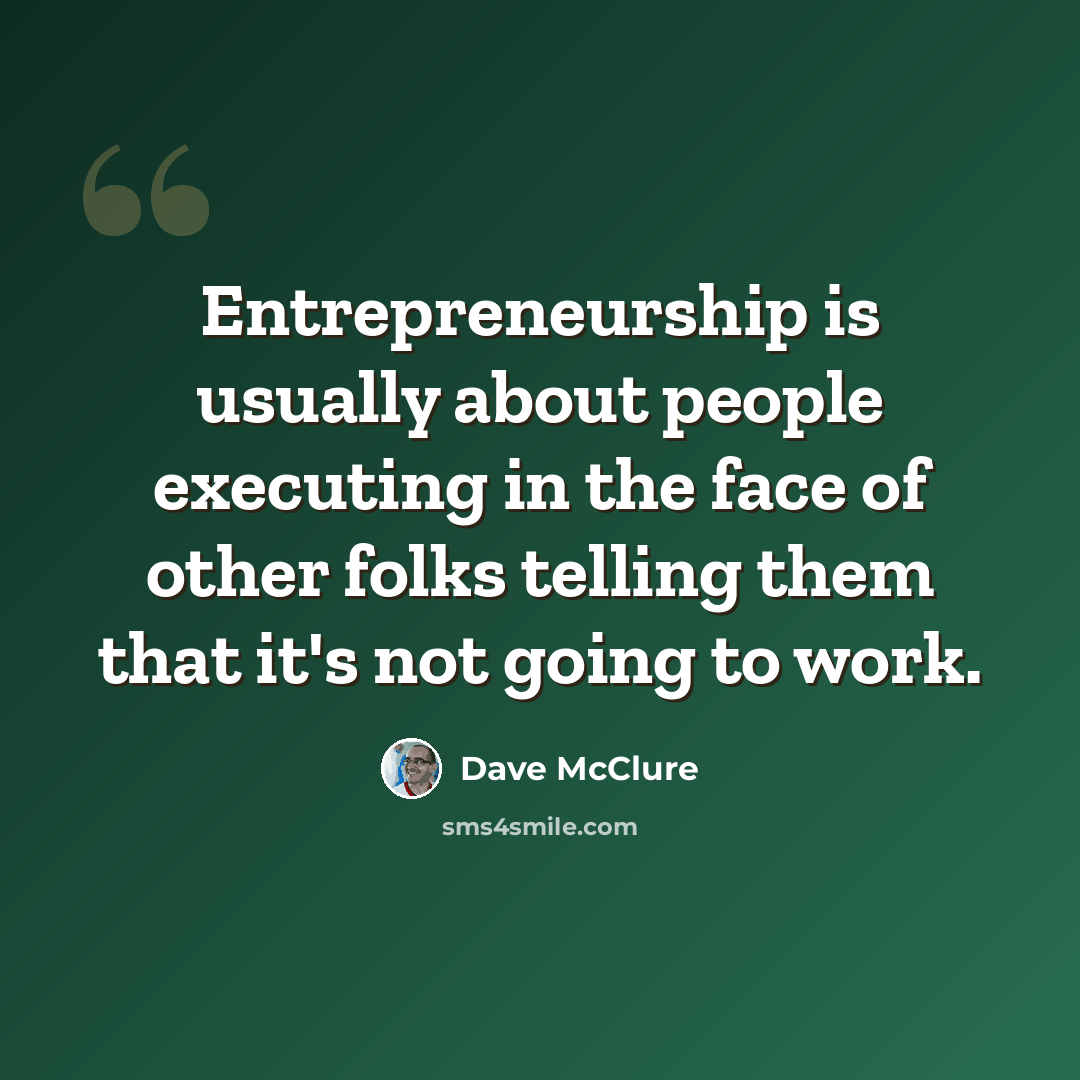 “Entrepreneurship is usually about people executing in the face of other folks telling them that it's not going to work.” quote by Dave McClure
