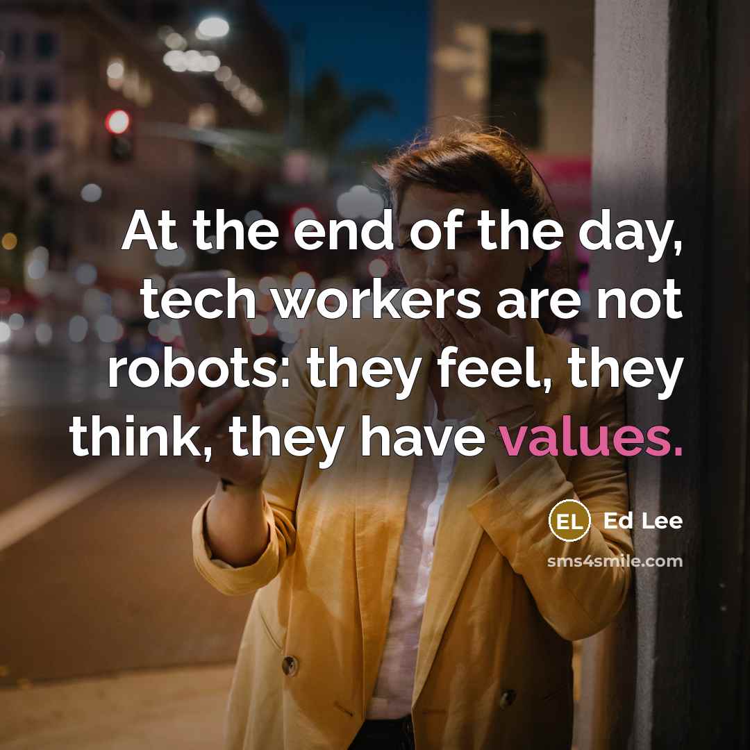 “At the end of the day, tech workers are not robots: they feel, they think, they have values.” quote by Ed Lee