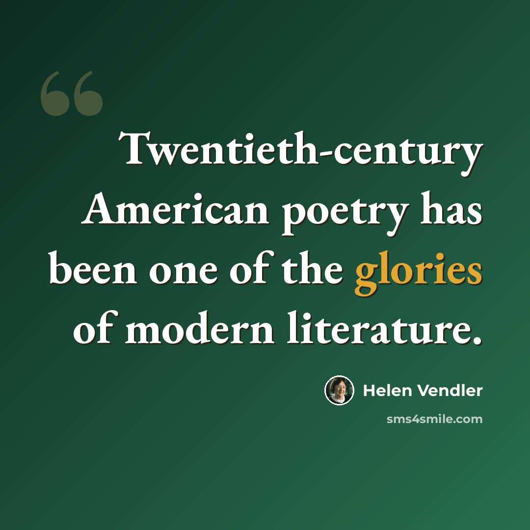 “Twentieth-century American poetry has been one of the glories of modern literature.” quote by Helen Vendler