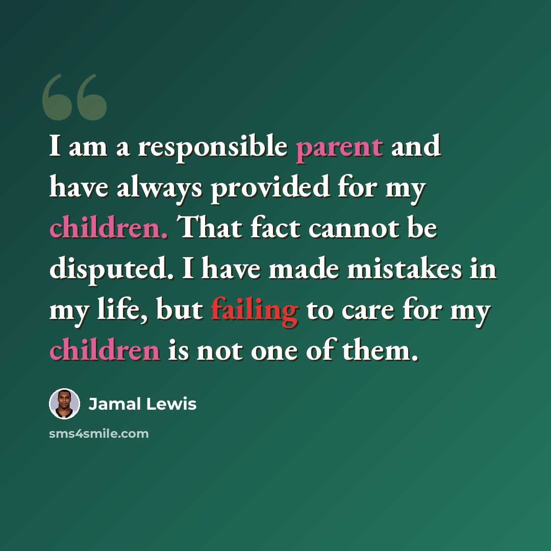 “I am a responsible parent and have always provided for my children. That fact cannot be disputed. I have made mistakes in my life, but failing to care for my children is not one of them.” quote by Jamal Lewis
