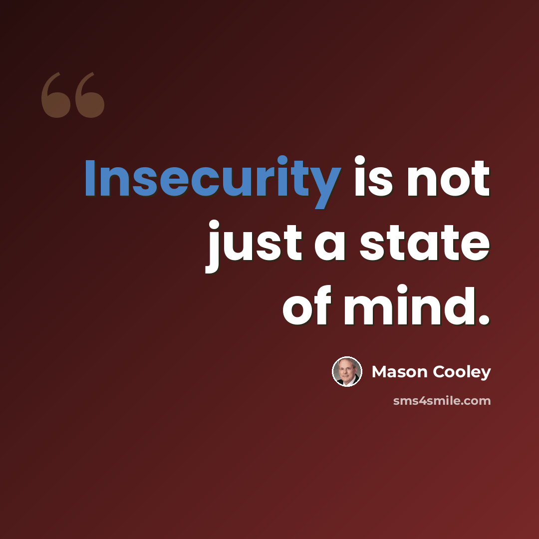 “Insecurity is not just a state of mind.” quote by Mason Cooley