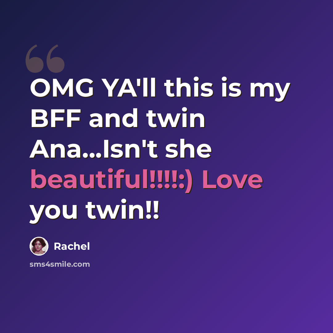 “OMG YA'll this is my BFF and twin Ana...Isn't she beautiful!!!!:) Love you twin!!” quote by Rachel