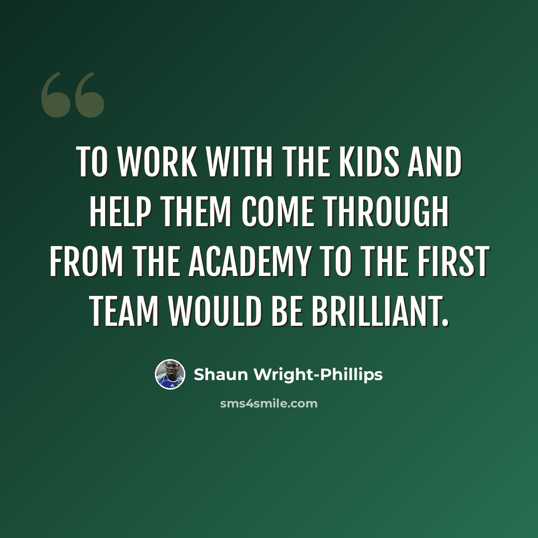 “To work with the kids and help them come through from the Academy to the first team would be brilliant.” quote by Shaun Wright-Phillips
