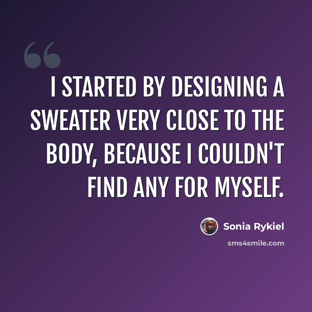 “I started by designing a sweater very close to the body, because I couldn't find any for myself.” quote by Sonia Rykiel