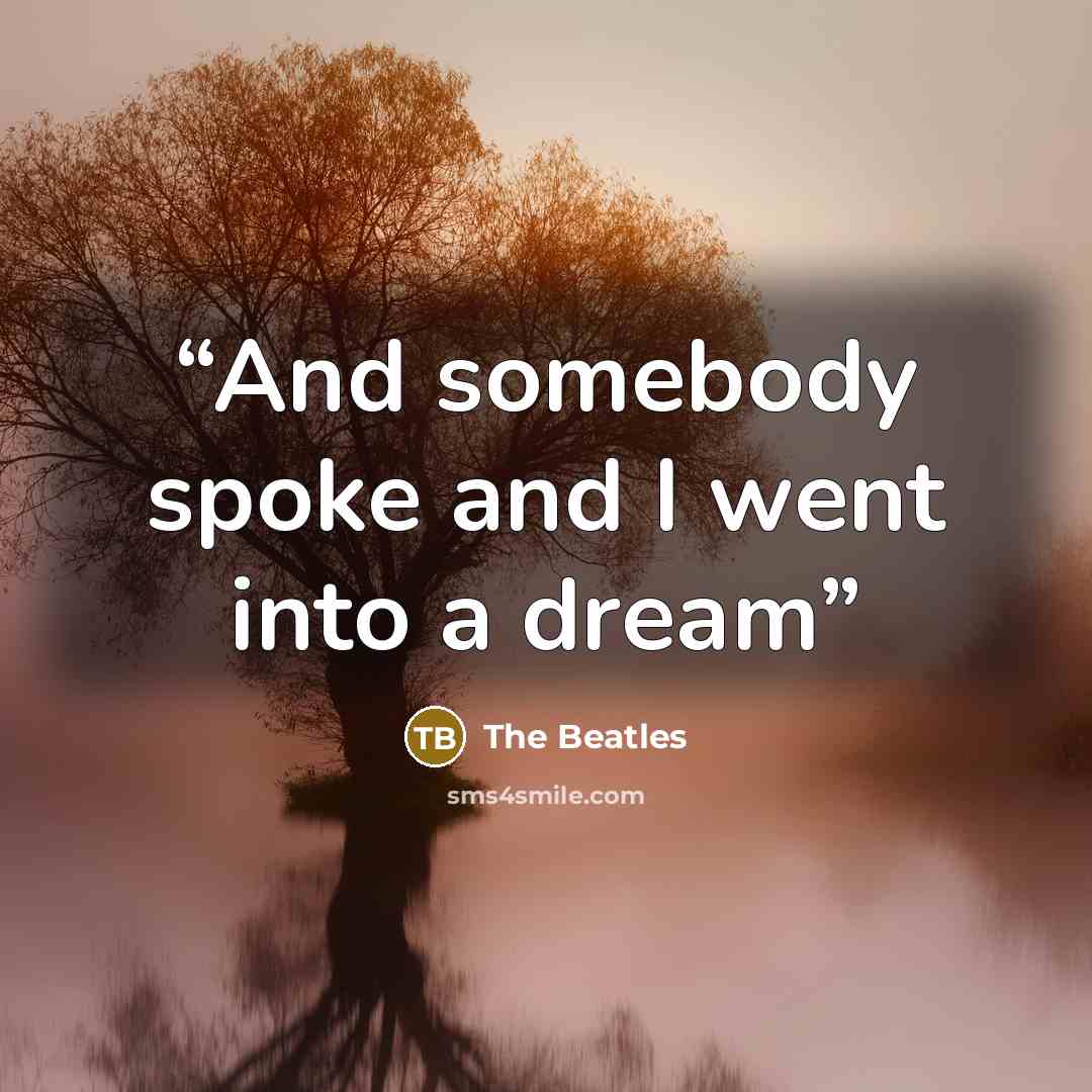 “And somebody spoke and I went into a dream” quote by The Beatles