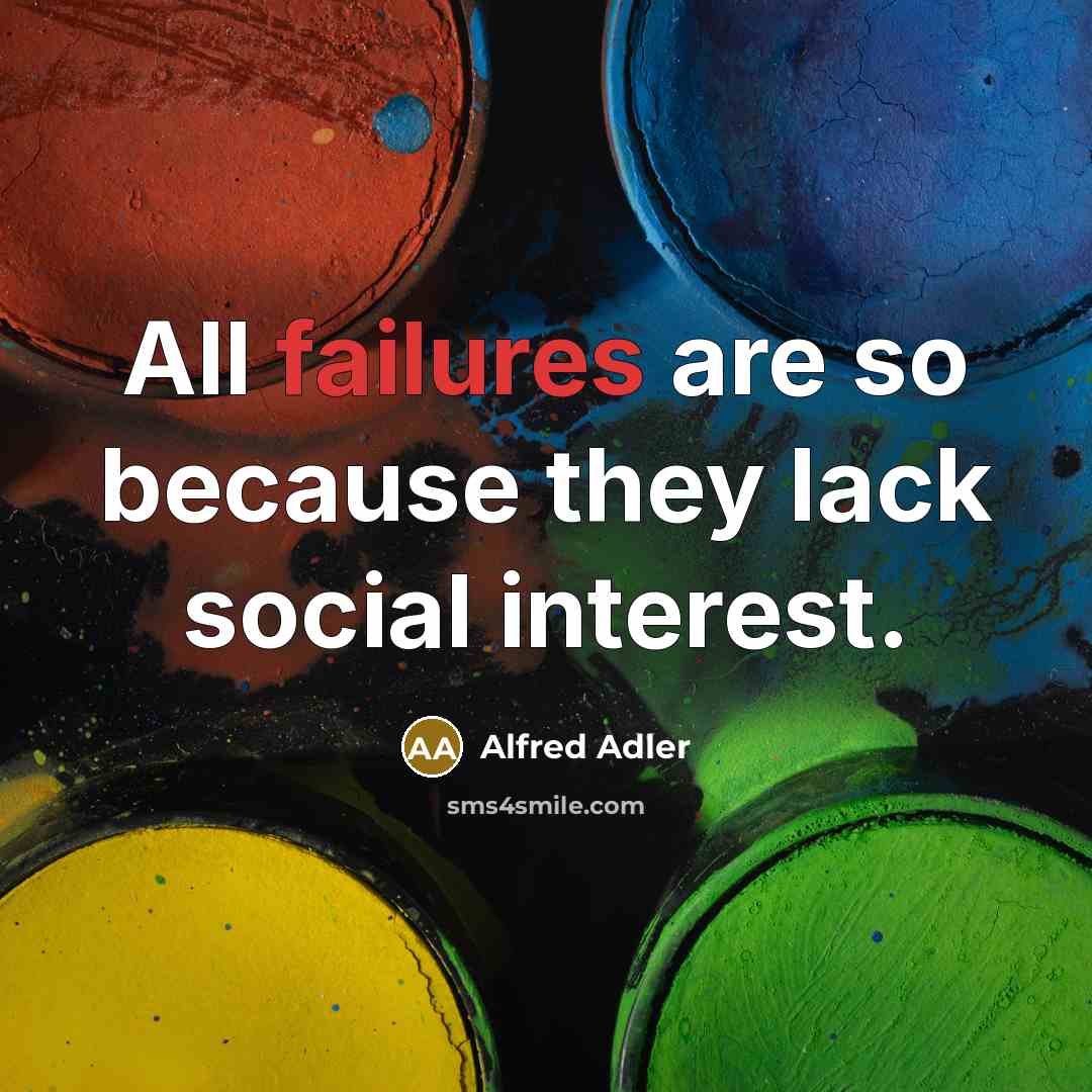 “All failures are so because they lack social interest.” quote by Alfred Adler
