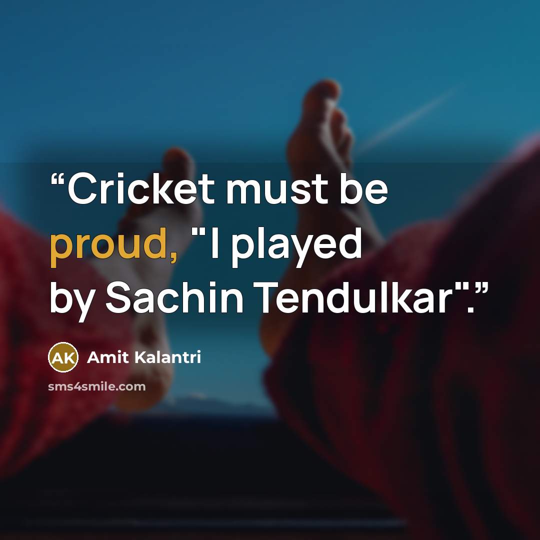 “Cricket must be proud, "I played by Sachin Tendulkar".” quote by Amit Kalantri