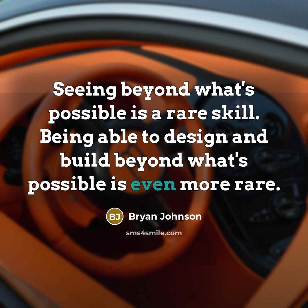 “Seeing beyond what's possible is a rare skill. Being able to design and build beyond what's possible is even more rare.” quote by Bryan Johnson
