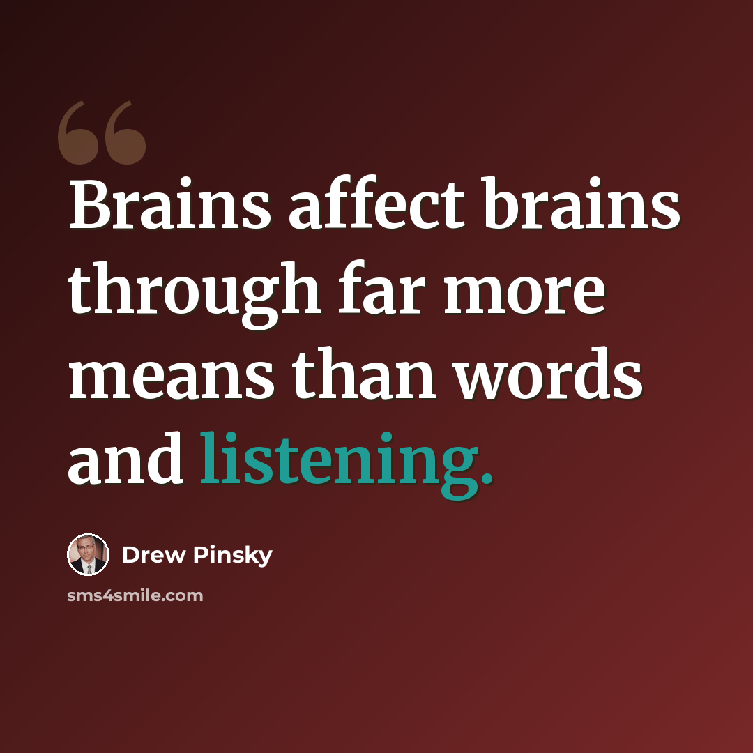 “Brains affect brains through far more means than words and listening.” quote by Drew Pinsky