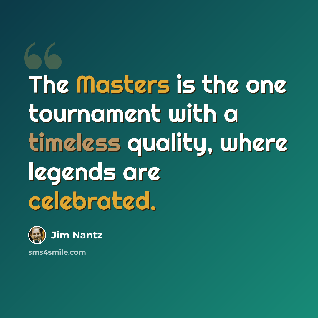 “The Masters is the one tournament with a timeless quality, where legends are celebrated.” quote by Jim Nantz