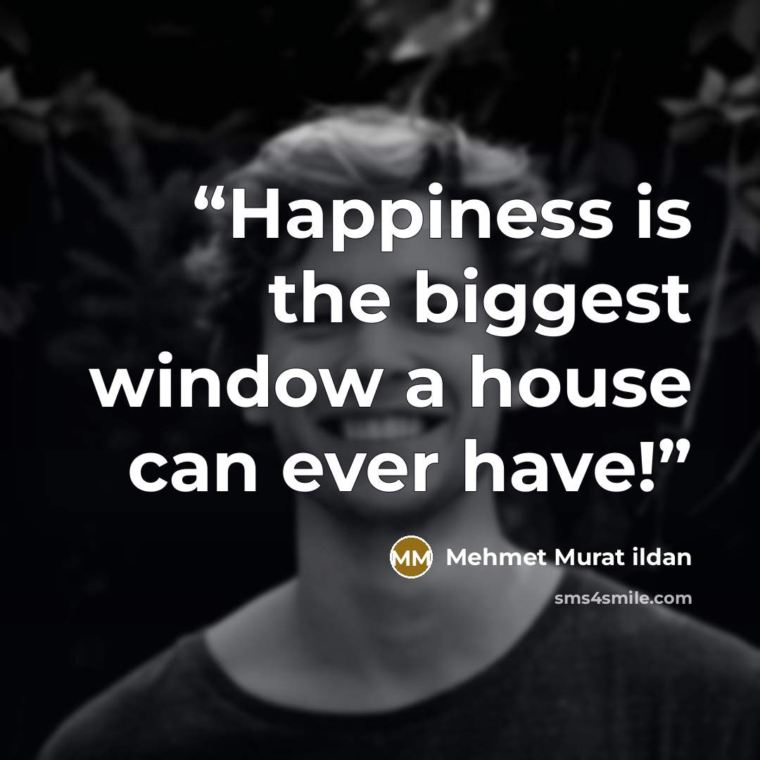 “Happiness is the biggest window a house can ever have!” quote by Mehmet Murat ildan