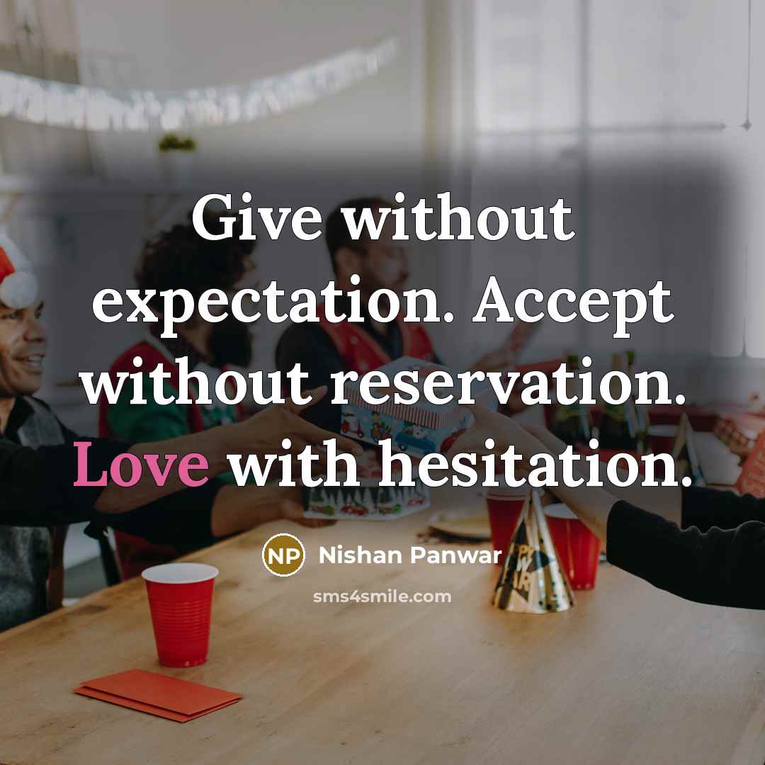 “Give without expectation. Accept without reservation. Love with hesitation.” quote by Nishan Panwar