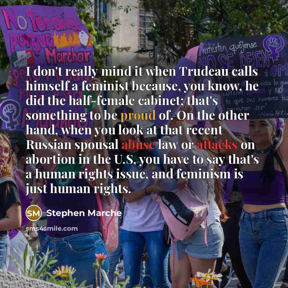“I don't really mind it when Trudeau calls himself a feminist because, you know, he did the half-female cabinet; that's something to be proud of. On the other hand, when you look at that recent Russian spousal abuse law or attacks on abortion in the U.S, you have to say that's a human rights issue…” quote by Stephen Marche